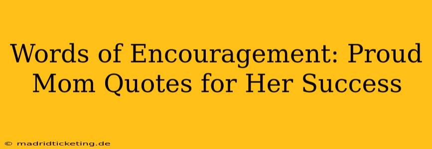 Words of Encouragement: Proud Mom Quotes for Her Success