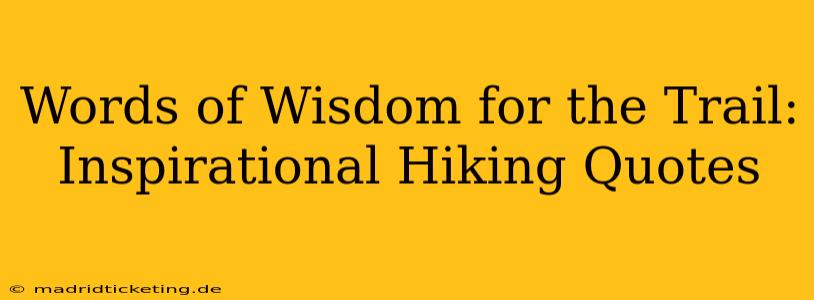 Words of Wisdom for the Trail: Inspirational Hiking Quotes