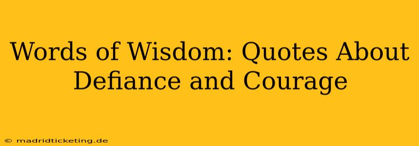 Words of Wisdom: Quotes About Defiance and Courage