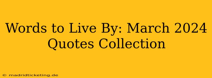 Words to Live By: March 2024 Quotes Collection