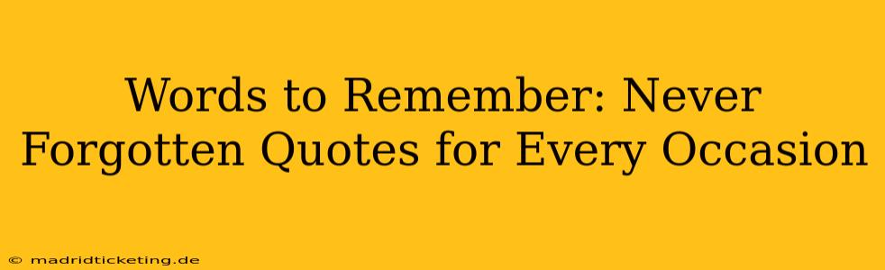 Words to Remember: Never Forgotten Quotes for Every Occasion