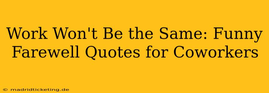 Work Won't Be the Same: Funny Farewell Quotes for Coworkers