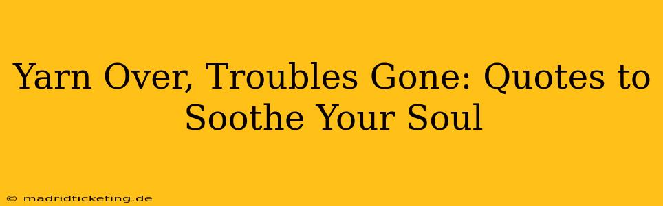 Yarn Over, Troubles Gone: Quotes to Soothe Your Soul