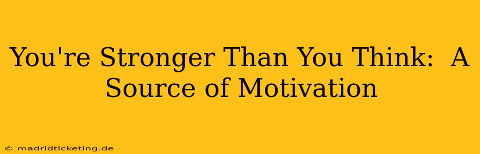 You're Stronger Than You Think:  A Source of Motivation