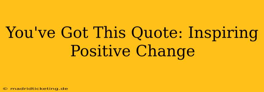 You've Got This Quote: Inspiring Positive Change